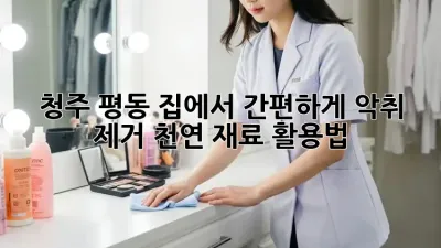 청주 평동 집에서 간편하게 악취 제거! 천연 재료 활용법